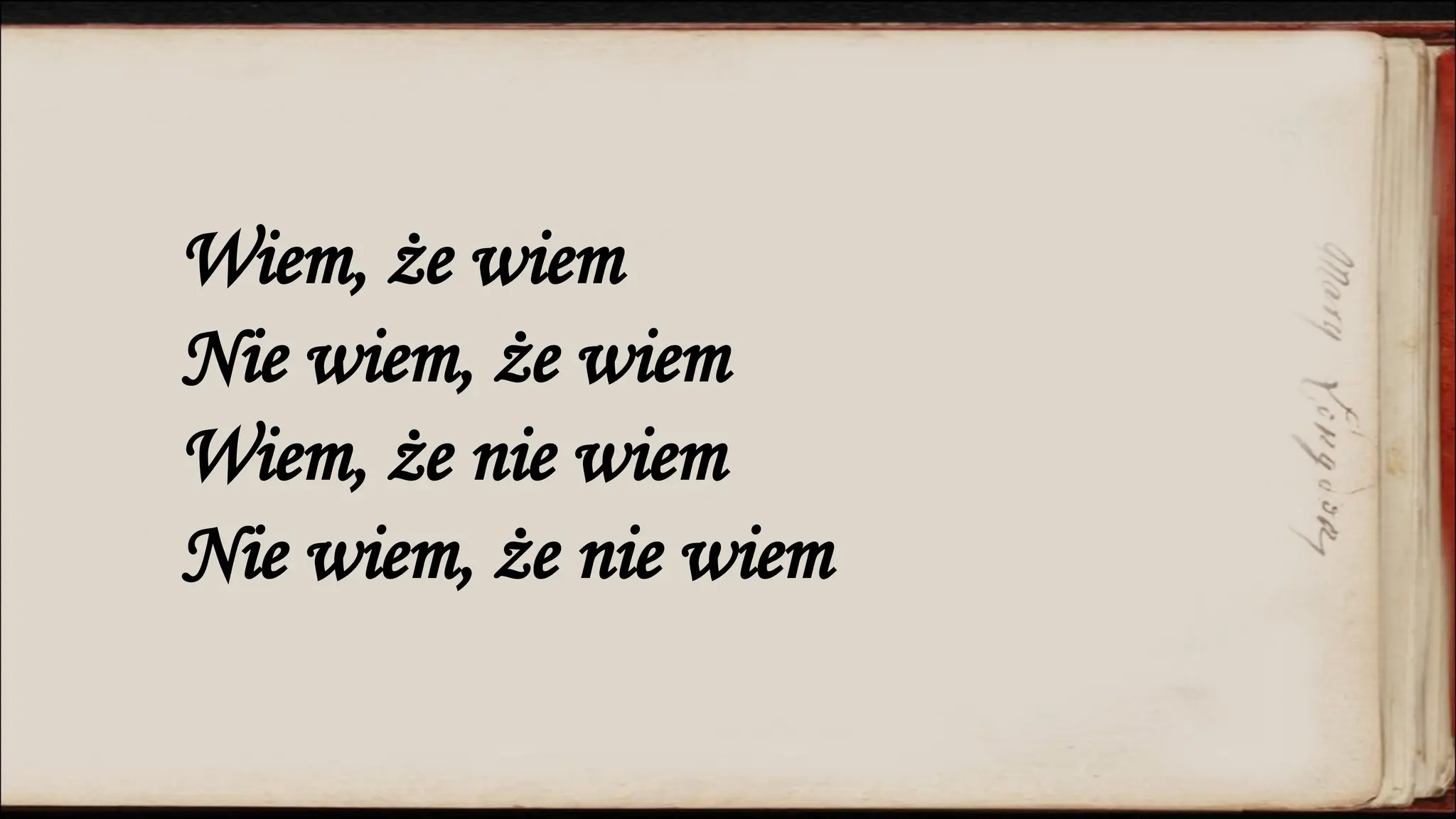 Wiem, że wiem
Nie wiem, że wiem
Wiem, że nie wiem
Nie wiem, że nie wiem
 