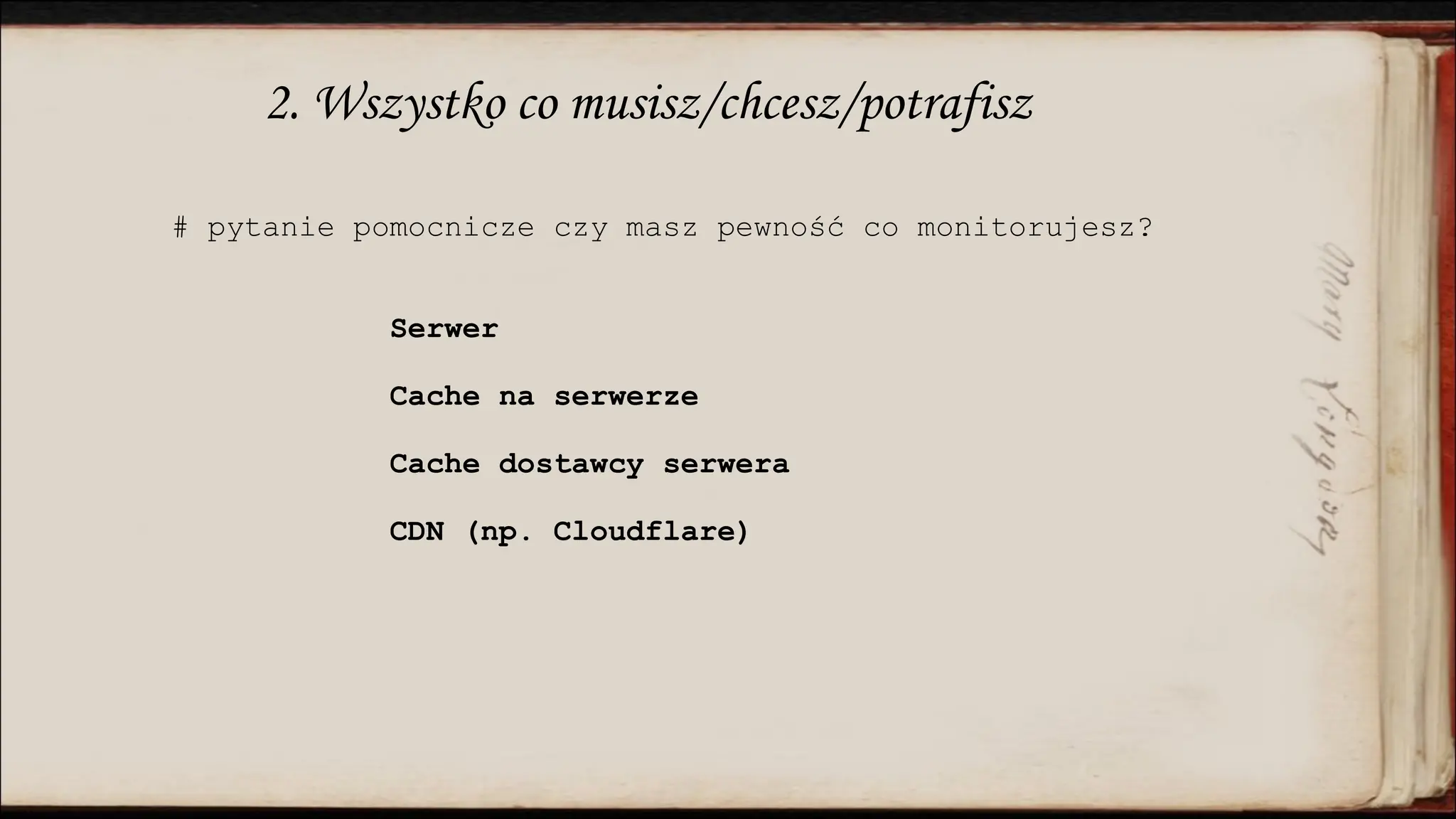 2. Wszystko co musisz/chcesz/potrafisz
# pytanie pomocnicze czy masz pewność co monitorujesz?
Serwer
Cache na serwerze
Cache dostawcy serwera
CDN (np. Cloudflare)
 