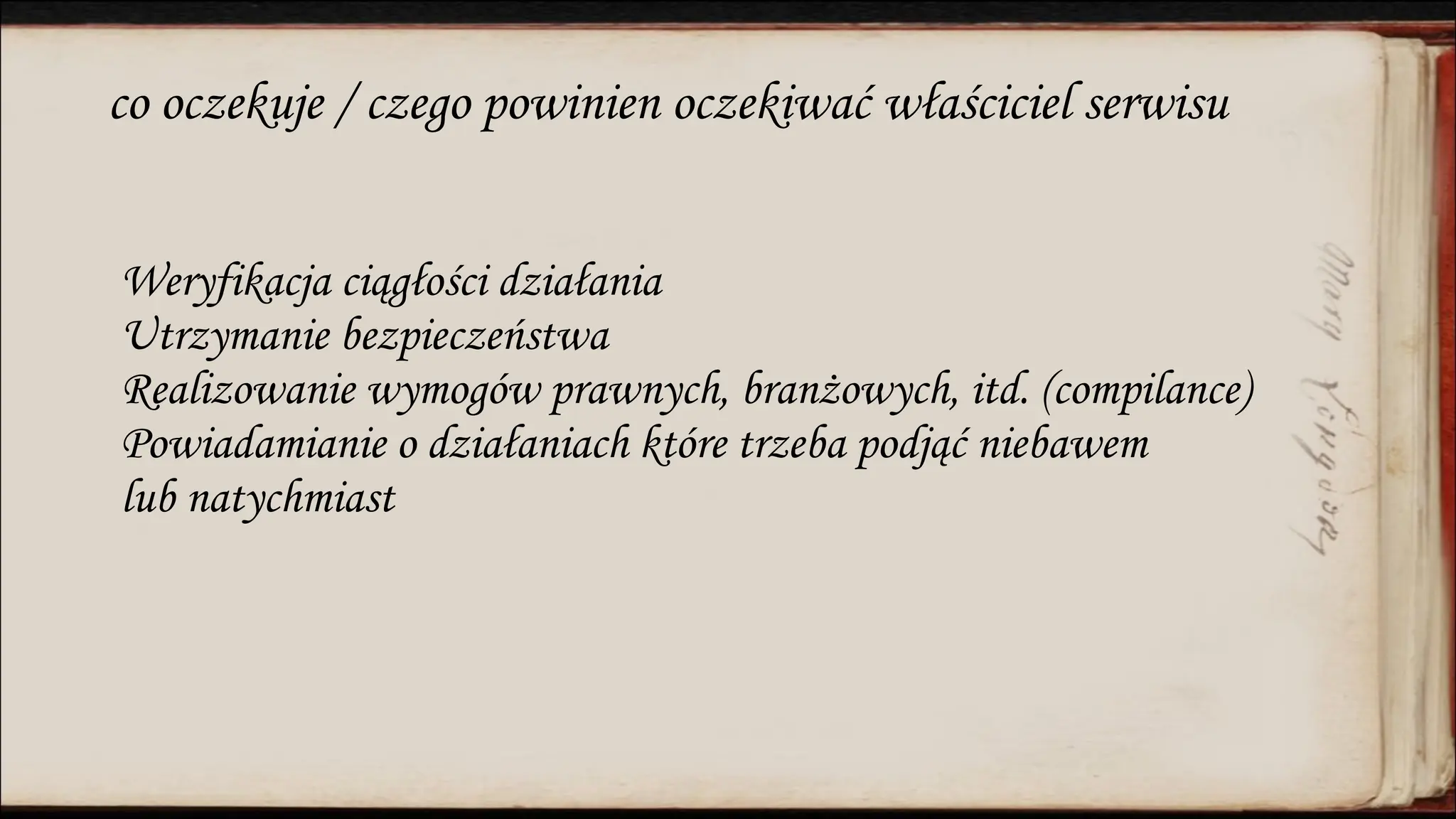 co oczekuje / czego powinien oczekiwać właściciel serwisu
Weryfikacja ciągłości działania
Utrzymanie bezpieczeństwa
Realizowanie wymogów prawnych, branżowych, itd. (compilance)
Powiadamianie o działaniach które trzeba podjąć niebawem
lub natychmiast
 