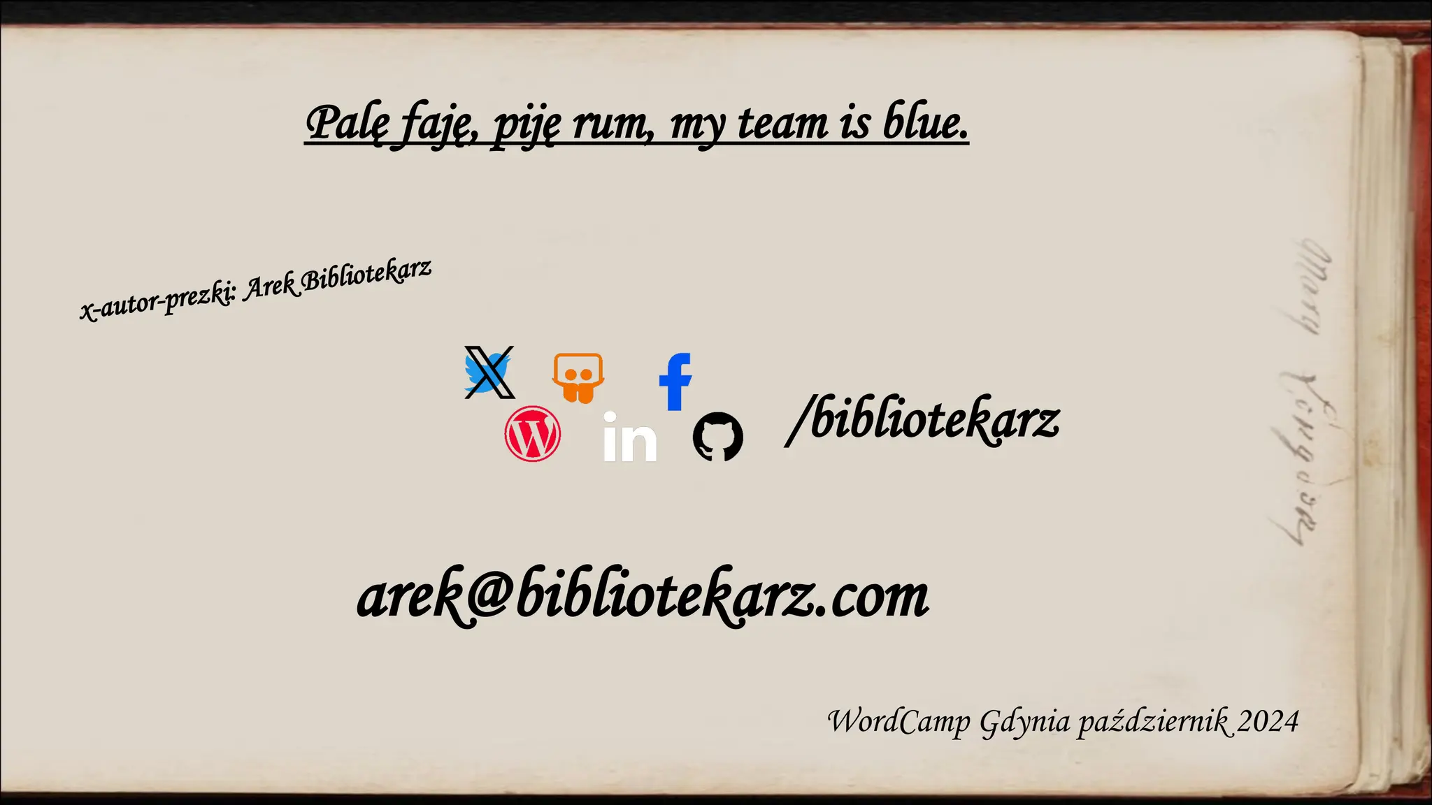 WordCamp Gdynia październik 2024
/bibliotekarz
arek@bibliotekarz.com
Palę faję, piję rum, my team is blue.
x-autor-prezki: Arek Bibliotekarz
 