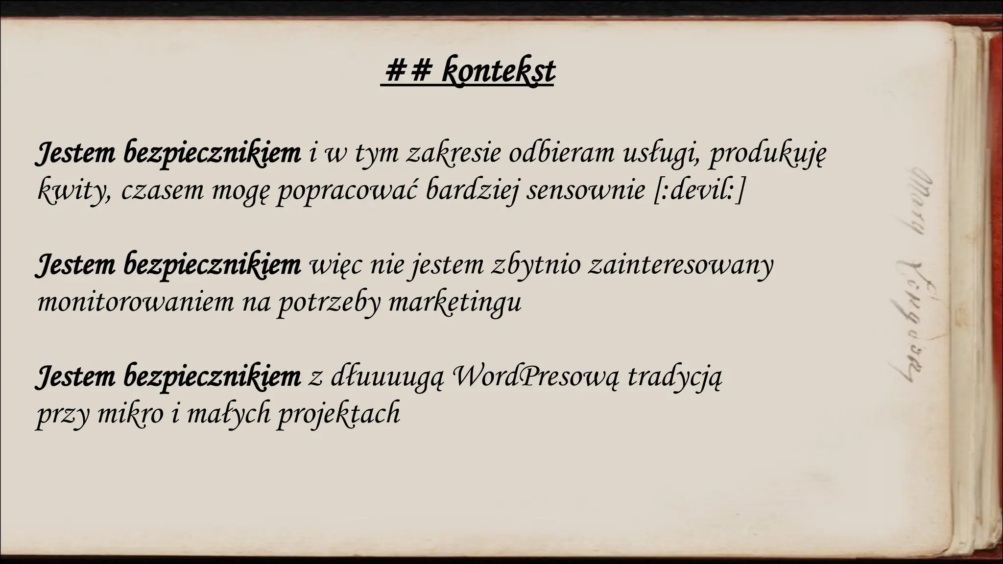 ## kontekst
Jestem bezpiecznikiem i w tym zakresie odbieram usługi, produkuję
kwity, czasem mogę popracować bardziej sensownie [:devil:]
Jestem bezpiecznikiem więc nie jestem zbytnio zainteresowany
monitorowaniem na potrzeby marketingu
Jestem bezpiecznikiem z dłuuuugą WordPresową tradycją
przy mikro i małych projektach
 
