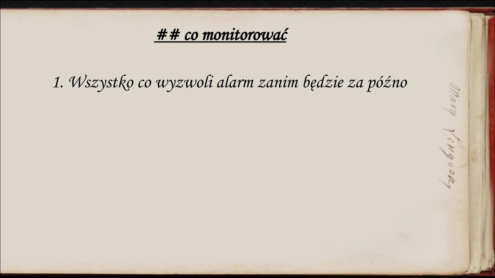## co monitorować
1. Wszystko co wyzwoli alarm zanim będzie za późno
 