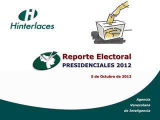 Reporte Electoral
PRESIDENCIALES 2012
       5 de Octubre de 2012




                              Agencia
                          Venezolana
                       de Inteligencia
 