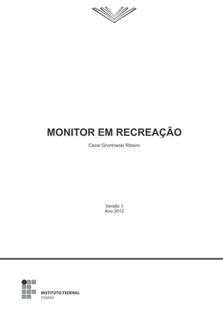 MONITOR EM RECREAÇÃO
Cezar Grontowski Ribeiro

Versão 1
Ano 2012

 