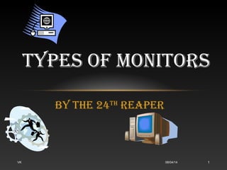 By the 24th
reaper
typeS OF MONItOrS
08/04/14VK 1
 