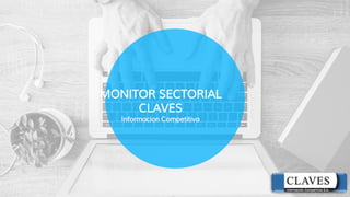 MONITOR SECTORIAL
CLAVES
Informacion Competitiva
 