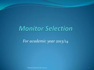 For academic year 2013/14




  Monitor Selection for 2013/14   1
 