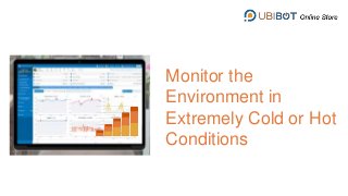 Monitor the
Environment in
Extremely Cold or Hot
Conditions
 