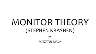 MONITOR THEORY
(STEPHEN KRASHEN)
BY :
MAIZATUL MALIK
 