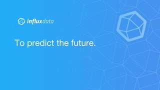 To predict the future.
 