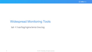 © 2017 InfluxData. All rights reserved.8
Widespread Monitoring Tools
tail -f /var/log/nginx/error.live.log
 