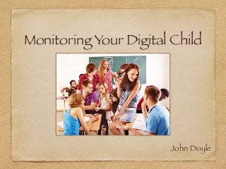 Monitoring Your Digital Child
John Doyle
 