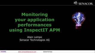 Senacor Technologies AG 07.11.2018 1
Monitoring
your application
performances
using InspectIT APM
Alain Lompo
Senacor Technologies AG
#OSMC alain.lompo@senacor.com @alainlompo
 