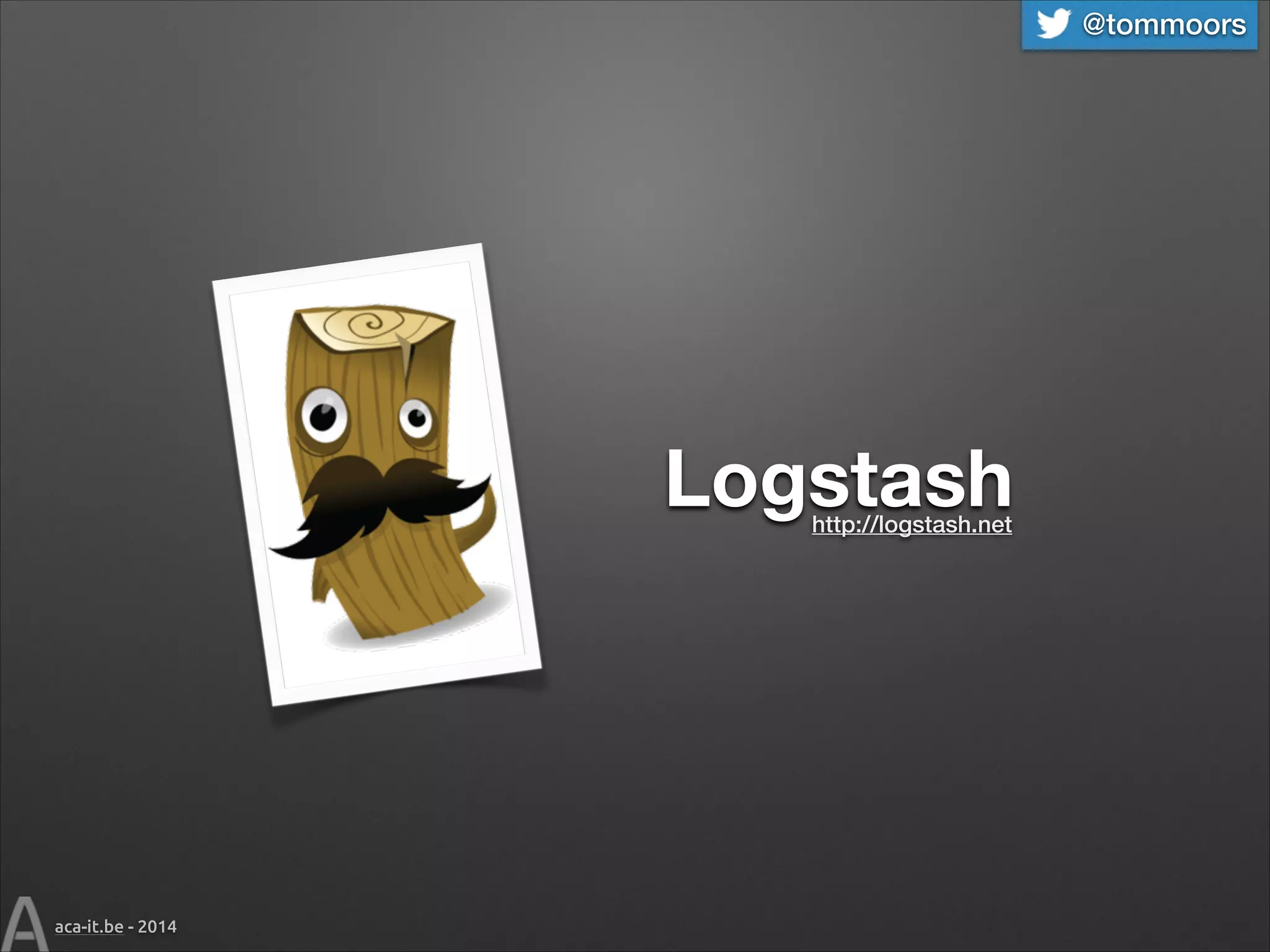@tommoors

Logstash
http://logstash.net

aca-it.be - 2014

 