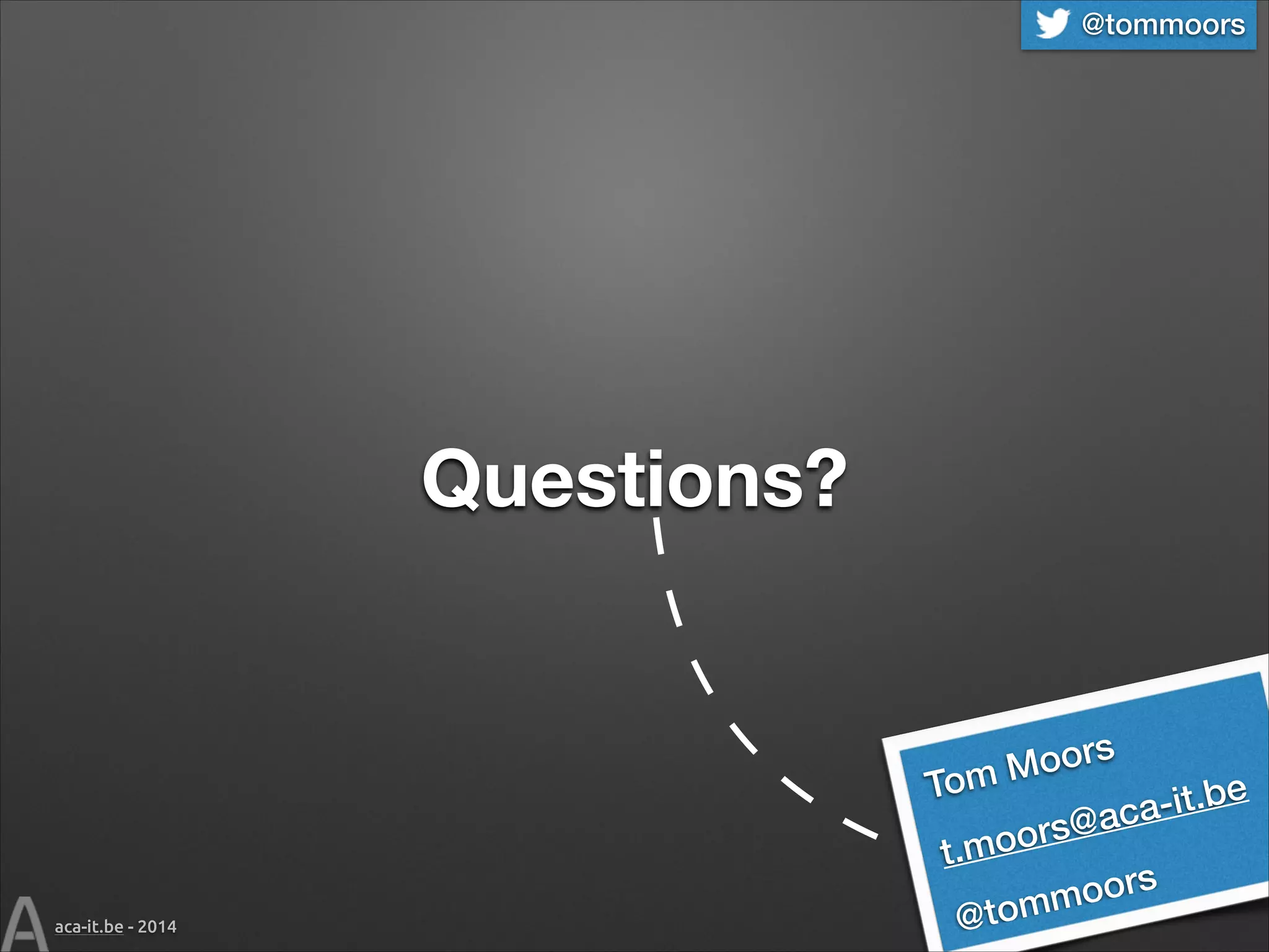 @tommoors

Questions?

To

oors
mM

-it.be
@aca

oors
t.m

aca-it.be - 2014

@to

oors
mm

 