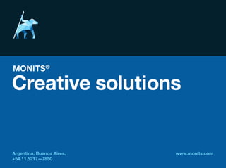www.monits.com
MONITS®
Creative solutions
Argentina, Buenos Aires,
+54.11.5217—7850
 