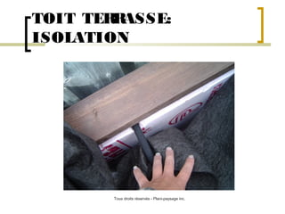 TOIT TER ASSE:
R
ISOLATION

Tous droits réservés - Plani-paysage inc.

 