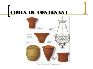 CHOIX DU CONTENANT

Tous droits réservés - Plani-paysage inc.

 