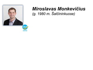 Miroslavas Monkevičius
(g. 1980 m. Šalčininkuose)
 