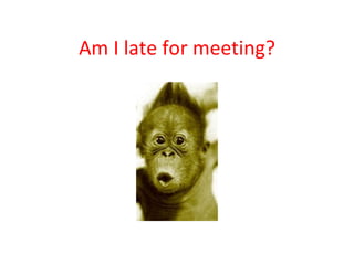 Am I late for meeting? 