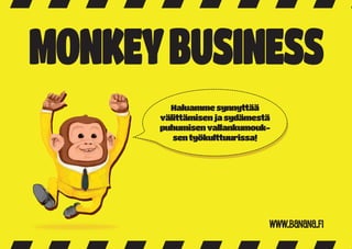MONKEY BUSINESS
        Haluamme synnyttää
      välittämisen ja sydämestä
      puhumisen vallankumouk-
         sen työkulttuurissa!




                              www.banana.fi
 