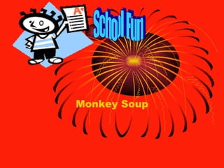 Monkey Soup School Fun 