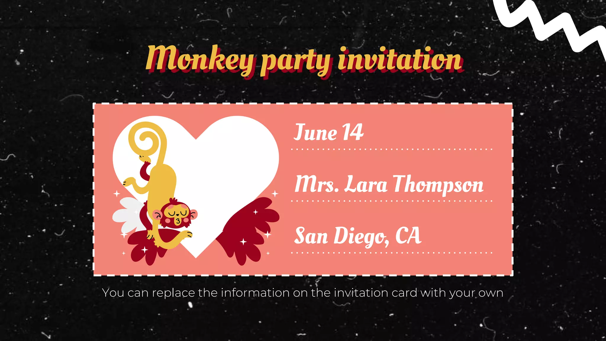 Monkey party invitation
June 14
Mrs. Lara Thompson
San Diego, CA
You can replace the information on the invitation card with your own
 