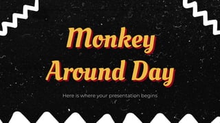 Monkey
Around Day
Here is where your presentation begins
 