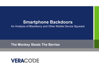 Smartphone Backdoors
An Analysis of Blackberry and Other Mobile Device Spyware




The Monkey Steals The Berries
 