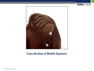 Case Studies of Mobile Spyware




© 2010 Veracode, Inc.                                    13
 