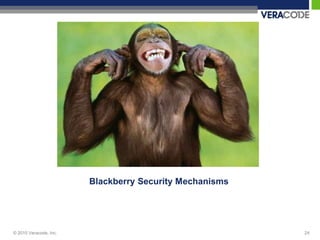 Blackberry Security Mechanisms




© 2010 Veracode, Inc.                                    24
 