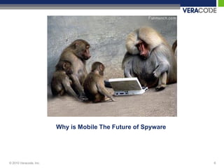 Why is Mobile The Future of Spyware




© 2010 Veracode, Inc.                                         6
 