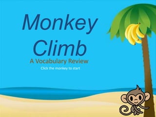 Monkey
 Climb
A Vocabulary Review
   Click the monkey to start
 