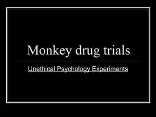 Monkey drug trials Unethical Psychology Experiments 
