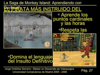EL PIRATA MÁS INSTRUIDO DEL CARIBE Aprende los puntos cardinales y las horas Respeta las paradojas temporales Domina el lenguaje del Insulto Definitivo 
