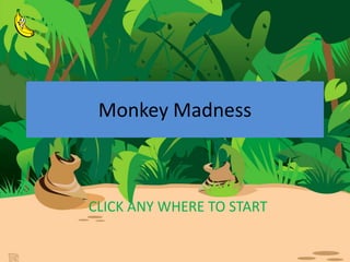 Monkey Madness



CLICK ANY WHERE TO START
 