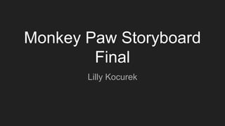 Monkey Paw Storyboard
Final
Lilly Kocurek
 