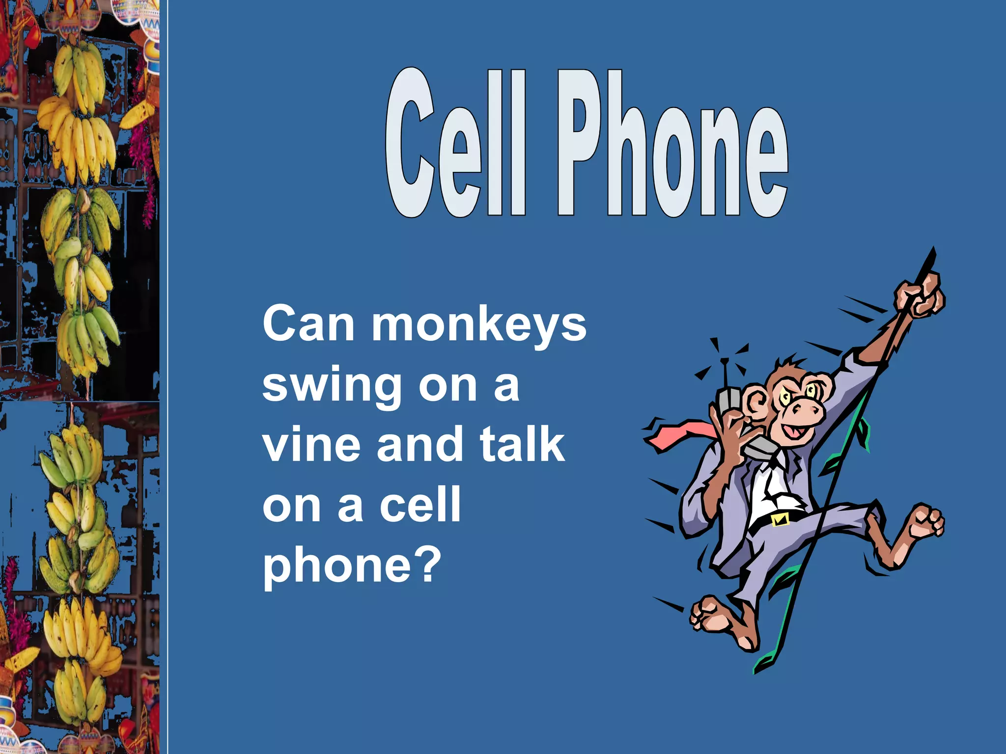 Cell Phone Can monkeys swing on a vine and talk on a cell phone? 