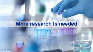 More research is needed!
 