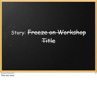Story:   Freeze on Workshop
                               Title




Thursday 4 February 2010                        16

That was easy!
 