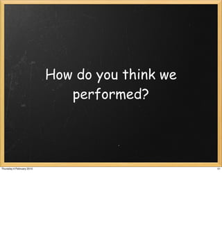 How do you think we
                              performed?




Thursday 4 February 2010                         51
 