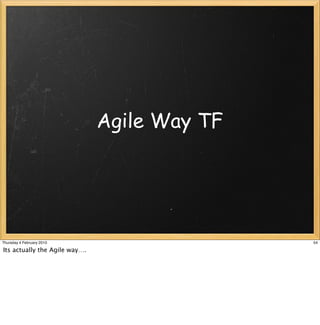 Agile Way TF




Thursday 4 February 2010                      54

Its actually the Agile way….
 