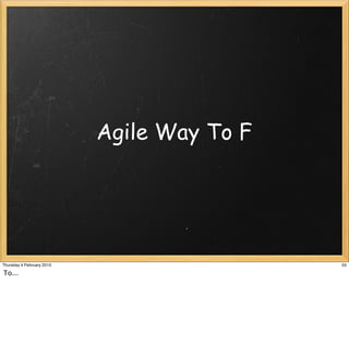 Agile Way To F




Thursday 4 February 2010                    55

To...
 