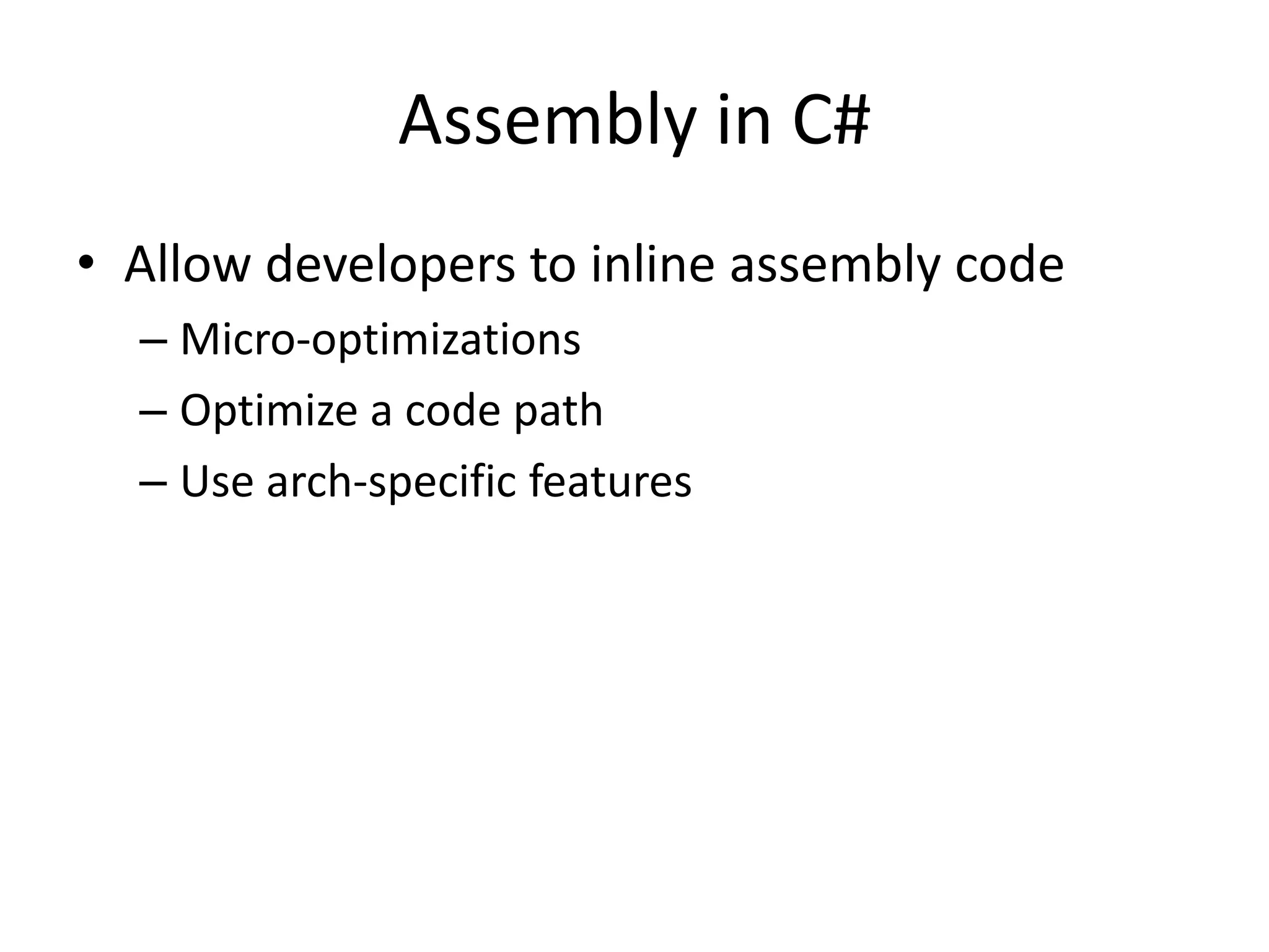 Assembly in C#
• Allow developers to inline assembly code
– Micro-optimizations
– Optimize a code path
– Use arch-specific features
 