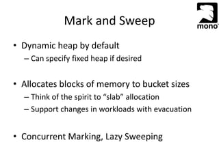 Mark and Sweep
• Dynamic heap by default
– Can specify fixed heap if desired
• Allocates blocks of memory to bucket sizes
– Think of the spirit to “slab” allocation
– Support changes in workloads with evacuation
• Concurrent Marking, Lazy Sweeping
 