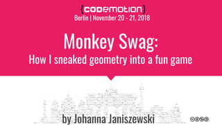 Monkey Swag:
How I sneaked geometry into a fun game
by Johanna Janiszewski
Berlin | November 20 - 21, 2018
 