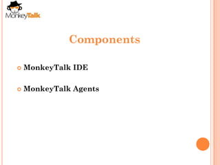 Components

   MonkeyTalk IDE

   MonkeyTalk Agents
 