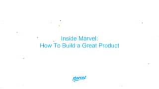 Inside Marvel:
How To Build a Great Product
 