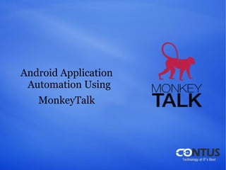 Android Application
Automation Using
MonkeyTalk
 