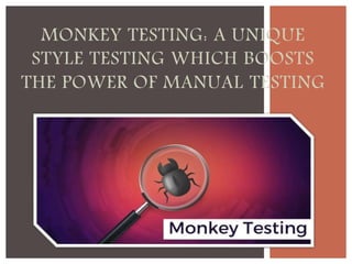 MONKEY TESTING: A UNIQUE
STYLE TESTING WHICH BOOSTS
THE POWER OF MANUAL TESTING
 